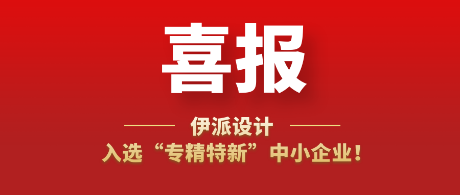 喜訊 | 伊派設計入選“專精特新”中小企業(yè)！